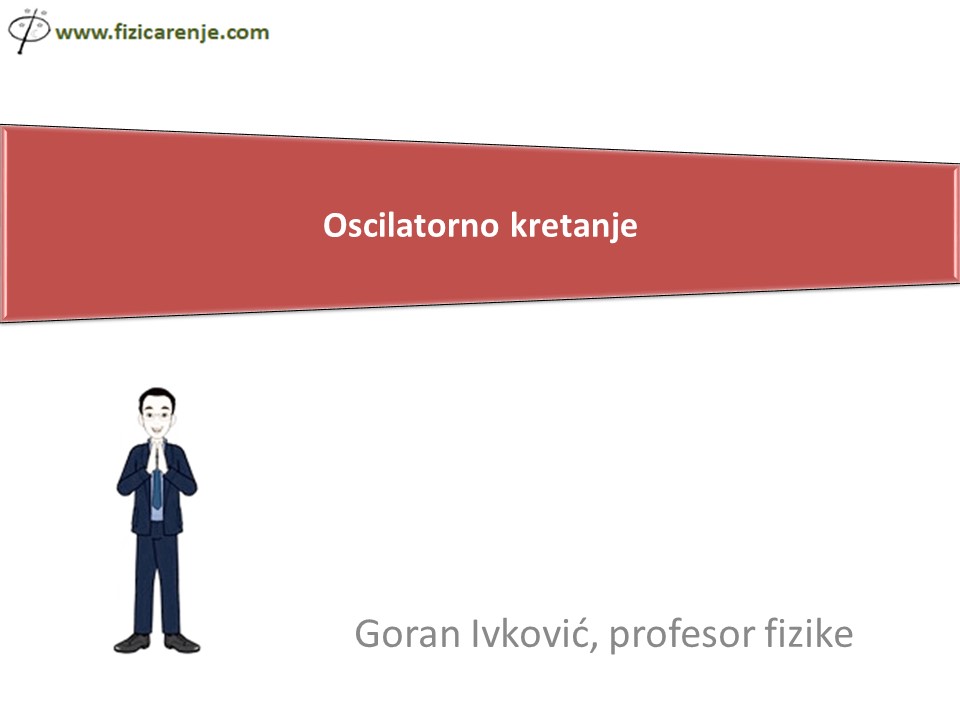 Slide1 Oscilatorno kretanje
